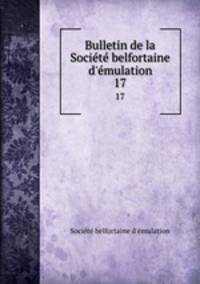 Bulletin de la Societe belfortaine d`emulation. 17