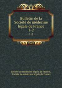Bulletin de la Socit de mdecine lgale de France. 1-2