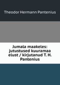 Jumala maakeles: jutustused kuuramaa elust / kirjutanud T. H. Pantenius