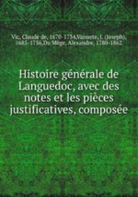 Histoire generale de Languedoc, avec des notes et les pieces justificatives, composee