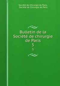 Bulletin de la Socit de chirurgie de Paris. 5