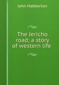 The Jericho road; a story of western life