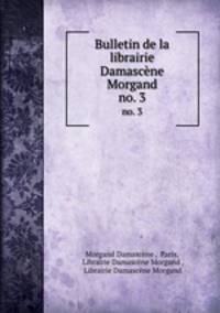 Bulletin de la librairie Damascne Morgand. no. 3