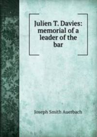 Julien T. Davies: memorial of a leader of the bar