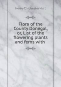 Flora of the County Donegal, or, List of the flowering plants and ferns with .