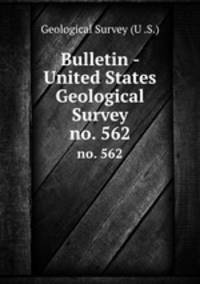 Bulletin - United States Geological Survey. no. 562