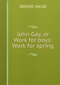 John Gay, or Work for boys: Work for spring