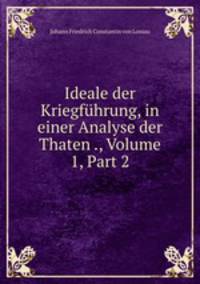 Ideale der Kriegfuhrung, in einer Analyse der Thaten ., Volume 1, Part 2