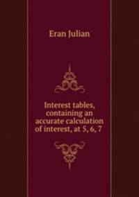 Interest tables, containing an accurate calculation of interest, at 5, 6, 7 .