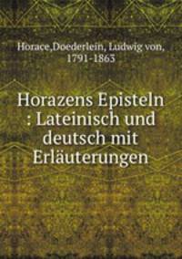Horazens Episteln : Lateinisch und deutsch mit Erlauterungen