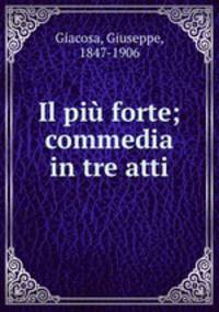 Il piu forte; commedia in tre atti