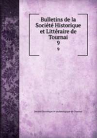Bulletins de la Societe Historique et Litteraire de Tournai
