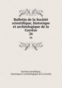Bulletin de la Societe scientifique, historique et archeologique de la Correze