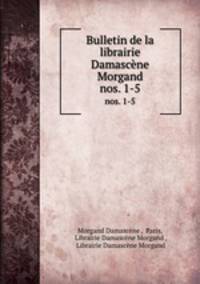 Bulletin de la librairie Damascne Morgand. nos. 1-5