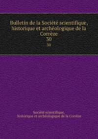 Bulletin de la Societe scientifique, historique et archeologique de la Correze