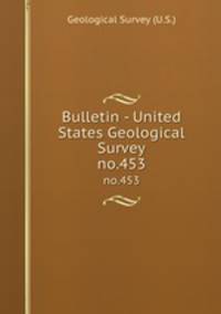 Bulletin - United States Geological Survey. no.453