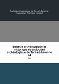 Bulletin arche?ologique et historique de la Socie?te? arche?ologique de Tarn-et-Garonne