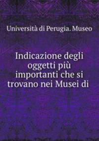 Indicazione degli oggetti piu importanti che si trovano nei Musei di .