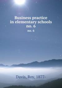 Business practice in elementary schools. no. 6
