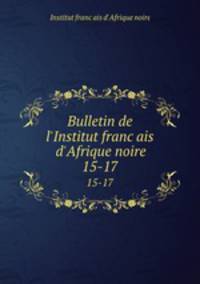 Bulletin de l`Institut francais d`Afrique noire. 15-17