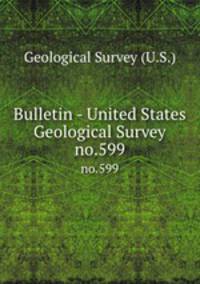 Bulletin - United States Geological Survey. no.599