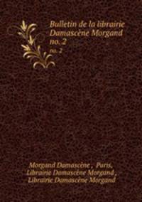 Bulletin de la librairie Damascne Morgand. no. 2