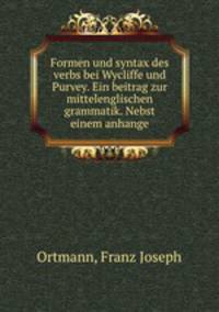 Formen und syntax des verbs bei Wycliffe und Purvey. Ein beitrag zur mittelenglischen grammatik. Nebst einem anhange