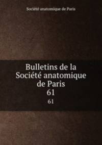 Bulletins de la Socit anatomique de Paris. 61
