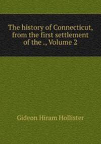 The history of Connecticut, from the first settlement of the ., Volume 2