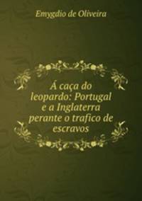 A caca do leopardo: Portugal e a Inglaterra perante o trafico de escravos