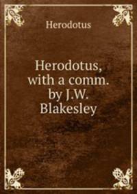 Herodotus, with a comm. by J.W. Blakesley
