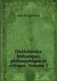 Dictionnaire historique, philosophique et critique, Volume 5