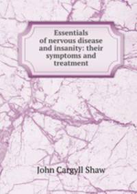 Essentials of nervous disease and insanity: their symptoms and treatment