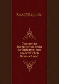Ubungen im burgerlichen Recht fur Anfanger, zum akademischen Gebrauch und .