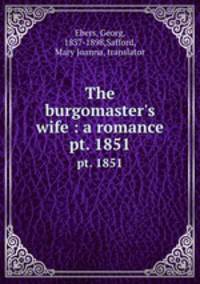 The burgomaster`s wife : a romance. pt. 1851