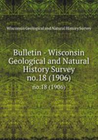 Bulletin - Wisconsin Geological and Natural History Survey. no.18 (1906)