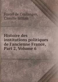 Histoire des institutions politiques de l`ancienne France, Part 2, Volume 6