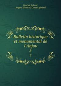 Bulletin historique et monumental de l`Anjou. 5