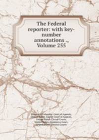 The Federal reporter: with key-number annotations ., Volume 255