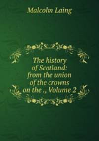 The history of Scotland: from the union of the crowns on the ., Volume 2