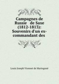 Campagnes de Russie & de Saxe (1812-1813): Souvenirs d