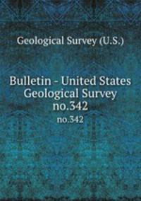 Bulletin - United States Geological Survey. no.342