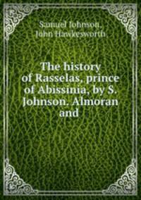 The history of Rasselas, prince of Abissinia, by S. Johnson. Almoran and .