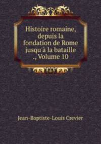 Histoire romaine, depuis la fondation de Rome jusqu