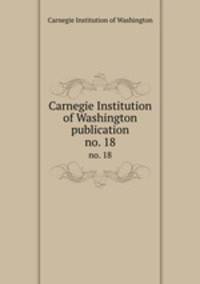 Carnegie Institution of Washington publication. no. 18