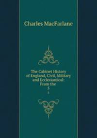 The Cabinet History of England, Civil, Military and Ecclesiastical: From the .. 5
