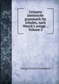 Grossere lateinische grammatik fur schulen, nach Wenck
