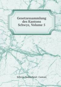Gesetzessammlung des Kantons Schwyz, Volume 5