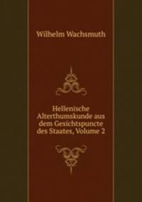 Hellenische Alterthumskunde aus dem Gesichtspuncte des Staates, Volume 2