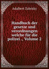 Handbuch der gesetze und verordnungen welche fur die polizei ., Volume 2